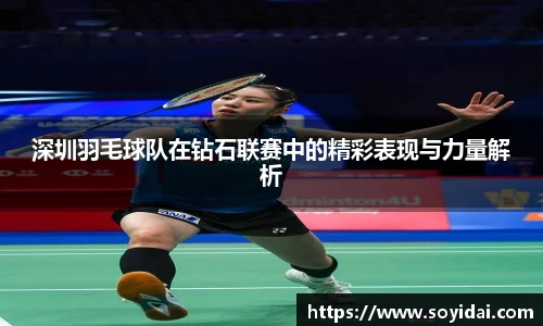 深圳羽毛球队在钻石联赛中的精彩表现与力量解析